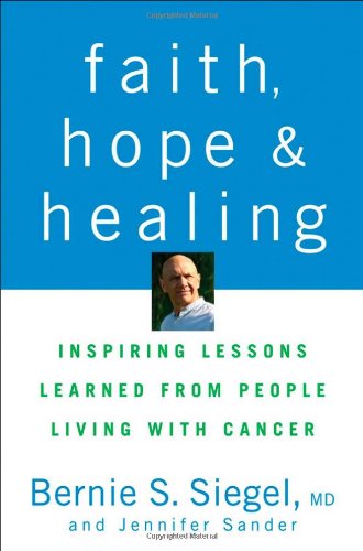 Faith, Hope and Healing Inspiring Lessons Learned from People Living with Cancer  2009 9780470289013 Front Cover