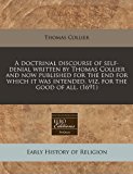 doctrinal discourse of self-denial written by Thomas Collier and now published for the end for which it was intended, viz. for the good of All. (1691)  N/A 9781171253013 Front Cover