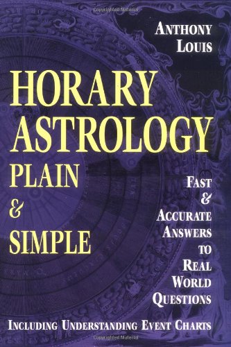 Horary Astrology: Plain and Simple Fast and Accurate Answers to Real World Questions N/A 9781567184013 Front Cover
