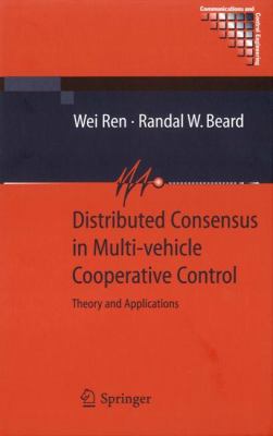 Distributed Consensus in Multi-Vehicle Cooperative Control Theory and Applications  2008 9781849967013 Front Cover