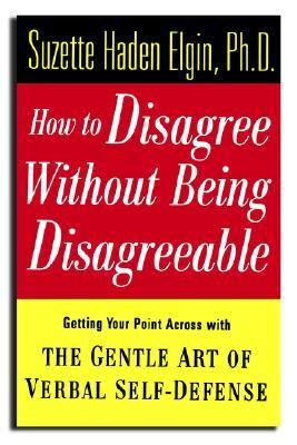 How to Disagree Without Being Disagreeable Getting Your Point Across with the Gentle Art of Verbal Self-Defense  1997 9780471157014 Front Cover