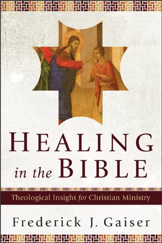 Healing in the Bible Theological Insight for Christian Ministry  2010 9780801031014 Front Cover
