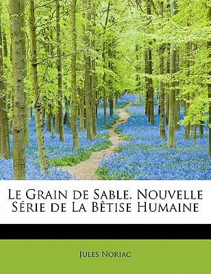 Grain de Sable Nouvelle Sï¿½rie de la Bï¿½tise Humaine  N/A 9781115043014 Front Cover