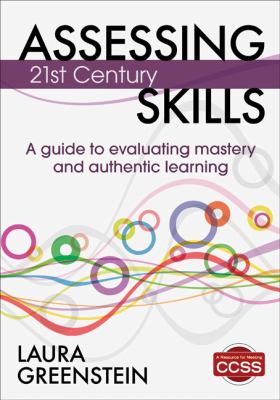 Assessing 21st Century Skills A Guide to Evaluating Mastery and Authentic Learning  2012 9781452218014 Front Cover