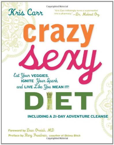 Crazy Sexy Diet Eat Your Veggies, Ignite Your Spark, and Live Like You Mean It!  2010 9781599218014 Front Cover
