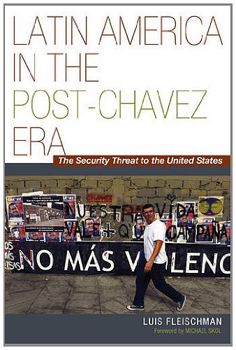 Latin America in the Post-Chavez Era: The Security Threat to the United States  2013 9781612346014 Front Cover