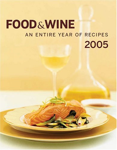 Food and Wine an Entire Year of Recipes 2005 An Entire Year of Recipes 2nd 2005 9781932624014 Front Cover