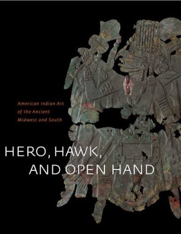 Hero, Hawk, and Open Hand American Indian Art of the Ancient Midwest and South  2004 9780300106015 Front Cover