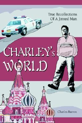 Charley's World True Recollections of A Jinxed Man N/A 9780595380015 Front Cover