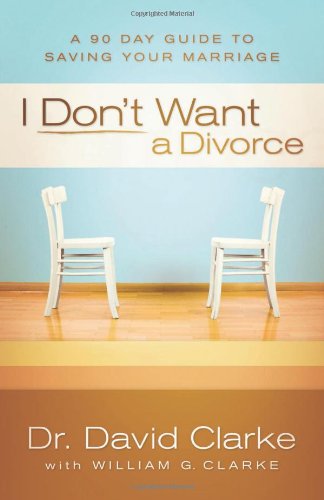 I Don't Want a Divorce A 90 Day Guide to Saving Your Marriage  2009 9780800734015 Front Cover