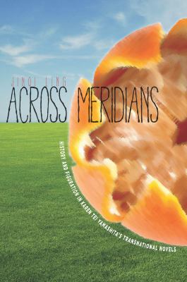 Across Meridians History and Figuration in Karen Tei Yamashita's Transnational Novels  2012 9780804778015 Front Cover