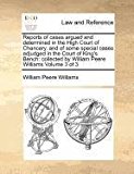 Reports of cases argued and determined in the High Court of Chancery, and of some special cases adjudged in the Court of King's Bench: collected by William Peere Williams Volume 3 Of 3  N/A 9781170962015 Front Cover