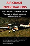 Air Crash Investigations LOST PROPELLER BLADE KILLS 8, the Crash of Atlantic Southeast Airlines Flight 529 N/A 9781257070015 Front Cover