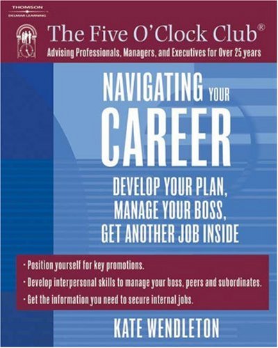 Navigating Your Career Develop Your Plan, Manage Your Boss, Get Another Job Inside  2006 9781418015015 Front Cover
