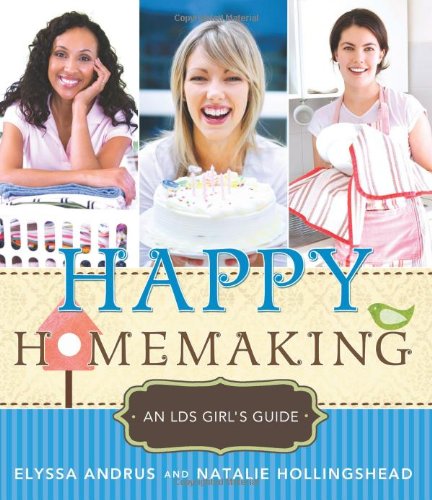 Happy Homemaking An LDS Girls' Guide  2012 9781462111015 Front Cover