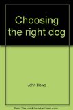 Choosing the Right Dog : A Buyer's Guide to All 121 Breeds N/A 9780060120016 Front Cover