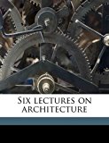 Six Lectures on Architecture N/A 9781171885016 Front Cover