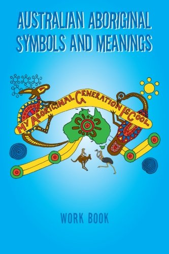 Australian Aboriginal Symbols and Meanings: My Aboriginal Generation Is Cool  2012 9781479763016 Front Cover