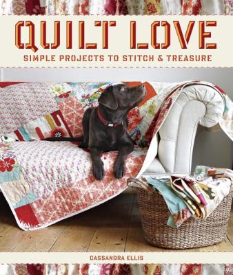 Quilt Love Simple Quilts to Stitch and Treasure  2012 9781600855016 Front Cover