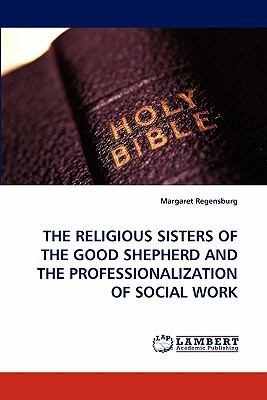 Religious Sisters of the Good Shepherd and the Professionalization of Social Work N/A 9783843375016 Front Cover