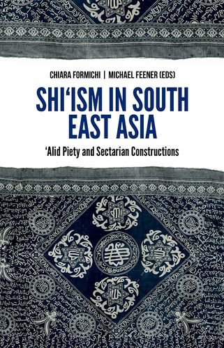 Shi'ism in South East Asia Alid Piety and Sectarian Constructions  2015 9780190264017 Front Cover