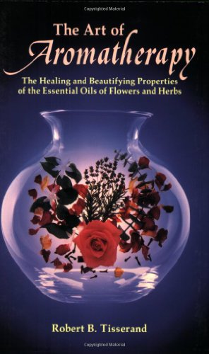 Art of Aromatherapy The Healing and Beautifying Properties of the Essential Oils of Flowers and Herbs N/A 9780892810017 Front Cover