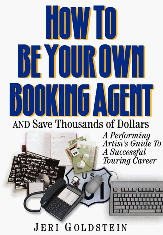 How to Be Your Own Booking Agent and Save Thousands of Dollars : A Performing Artist's Guide to a Successful Touring Career N/A 9780960683017 Front Cover
