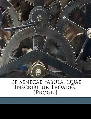 De Senecae Fabul Quae Inscribitur Troades. [Progr. ] N/A 9781149645017 Front Cover
