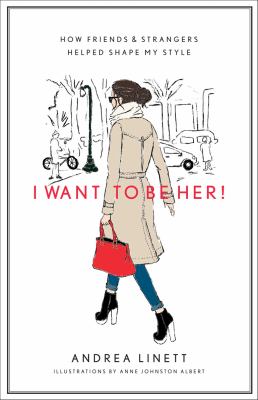 I Want to Be Her! How Friends and Strangers Helped Shape My Style  2012 9781419704017 Front Cover