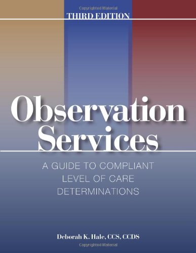 Observation Services, Third Edition A Guide to Compliant Level of Care Determinations  2011 9781601468017 Front Cover