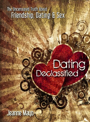 Dating Declassified The Uncensored Truth about Dating, Friendship, and Sex N/A 9781606830017 Front Cover