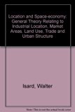 Location and Space-Economy A General Theory Relating to Industrial Location, Market Areas, Land Use, Trade, and Urban Structure N/A 9780262090018 Front Cover