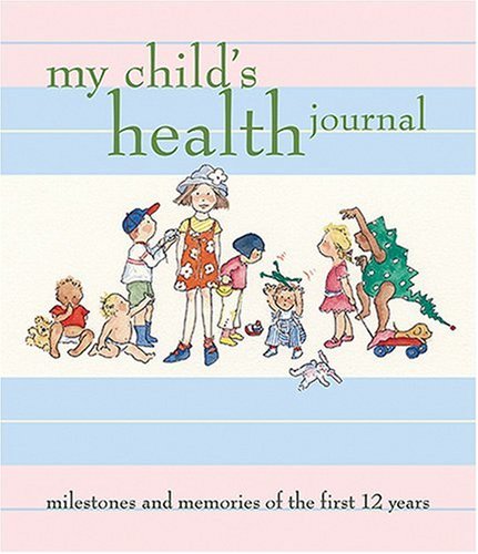My Child's Health Journal Milestones and Memories of the First 12 Years  2006 9781584795018 Front Cover