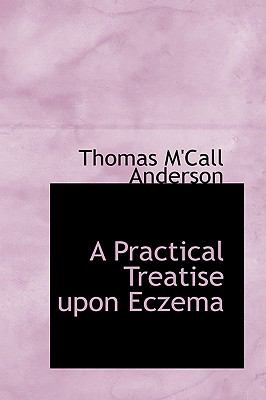 A Practical Treatise upon Eczema:   2008 9780554510019 Front Cover
