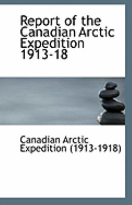 Report of the Canadian Arctic Expedition 1913-18  N/A 9781113240019 Front Cover