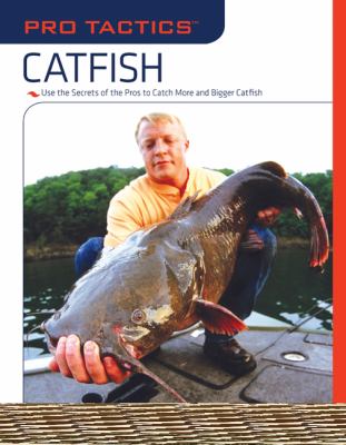 Catfish Use the Secrets of the Pros to Catch More and Bigger Catfish  2008 9781599213019 Front Cover