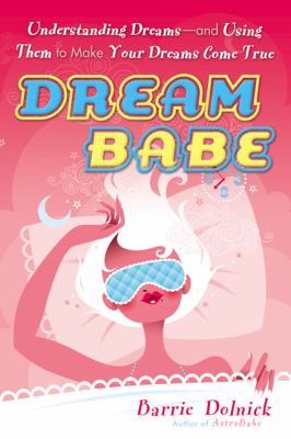 DreamBabe Understanding Dreams, and Using Them to Make Your Dreams Come True  2004 9780451213020 Front Cover
