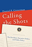 Calling the Shots The President, Executive Orders, and Public Policy  2017 9780815729020 Front Cover