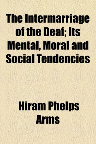 Intermarriage of the Deaf; Its Mental, Moral and Social Tendencies  2010 9781154494020 Front Cover