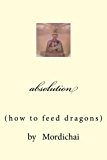Absolution How to Feed Dragons N/A 9781479227020 Front Cover