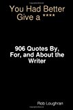 You Had Better Give A **** 906 Quotes by, for, and about the Writer N/A 9781490400020 Front Cover