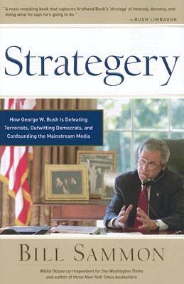 Strategery How George W. Bush Is Defeating Terrorists, Outwitting Democrats, and Confounding the Mainstream Media  2006 9781596980020 Front Cover