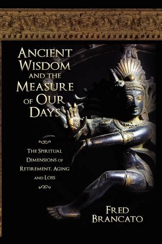 Ancient Wisdom and the Measure of Our Days The Spiritual Dimensions of Retirement, Aging and Loss  2010 9781606937020 Front Cover