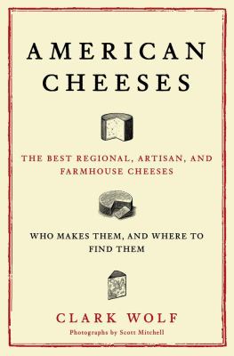 American Cheeses The Best Regional, Artisan, and Farmhouse Cheeses, Who Makes Them, and Where to Find Them  2008 9780684870021 Front Cover