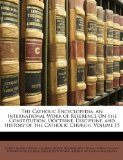 Catholic Encyclopedi An International Work of Reference on the Constitution, Doctrine, Discipline, and History of the Catholic Church, Volume 15 N/A 9781174370021 Front Cover