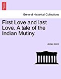 First Love and Last Love a Tale of the Indian Mutiny N/A 9781241405021 Front Cover