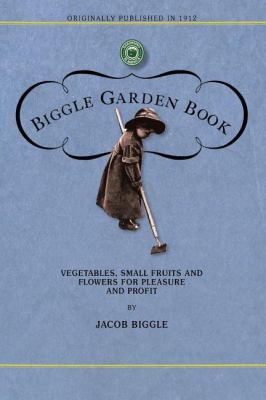 Biggle Garden Book Vegetables, Small Fruits and Flowers for Pleasure and Profit N/A 9781429014021 Front Cover