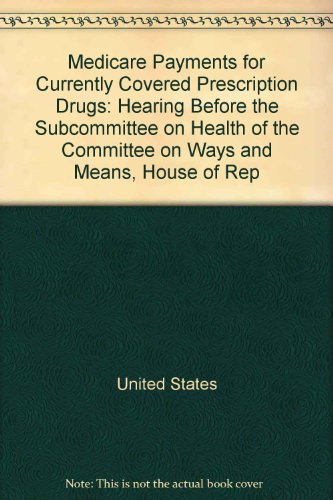 Medicare Payments for Currently Covered Prescription Drugs Hearing Before the Subcommittee on Health of the Committee on Ways and Means, House of Representatives, One Hundred Seventh Congress, Second Session, October 3, 2002  2003 9780160696022 Front Cover