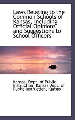 Laws Relating to the Common Schools of Kansas, Including Official Opinions and Suggestions to School:   2009 9781103744022 Front Cover