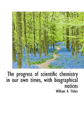 Progress of Scientific Chemistry in Our Own Times, with Biographical Notices N/A 9781115372022 Front Cover